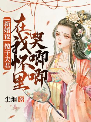 新婚夜，傻子夫君在我怀里哭唧唧